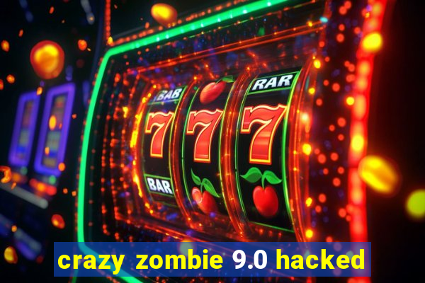 crazy zombie 9.0 hacked